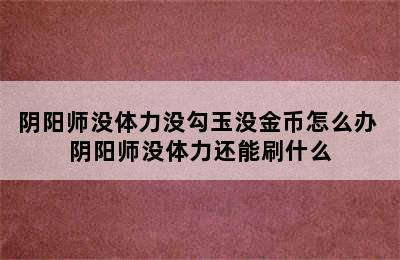 阴阳师没体力没勾玉没金币怎么办 阴阳师没体力还能刷什么